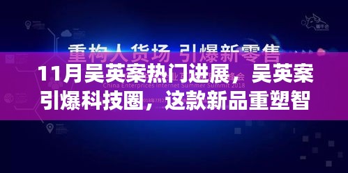 吴英案科技圈掀起波澜，新品重塑智能生活概念！
