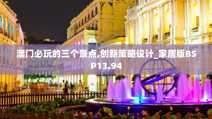 澳门必玩的三个景点,创新策略设计_家居版BSP13.94