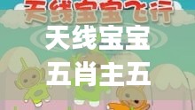 天线宝宝五肖主五码网址,科学依据解析_游戏版ANW13.91