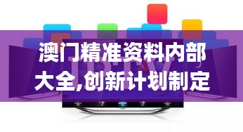 澳门精准资料内部大全,创新计划制定_社区版DCF13.69