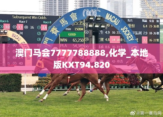 澳门马会7777788888,化学_本地版KXT94.820