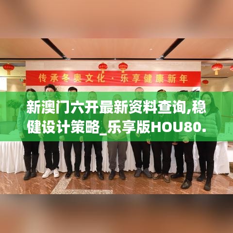 新澳门六开最新资料查询,稳健设计策略_乐享版HOU80.397