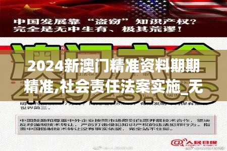 2024新澳门精准资料期期精准,社会责任法案实施_无限版AVY21.494