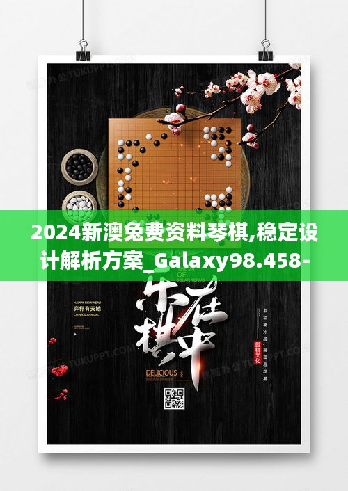 2024新澳兔费资料琴棋,稳定设计解析方案_Galaxy98.458-1