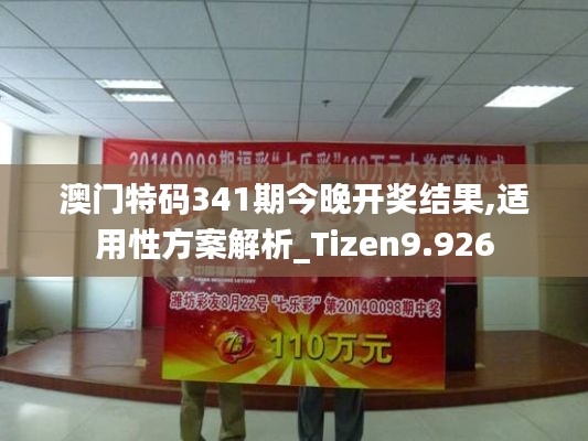 澳门特码341期今晚开奖结果,适用性方案解析_Tizen9.926