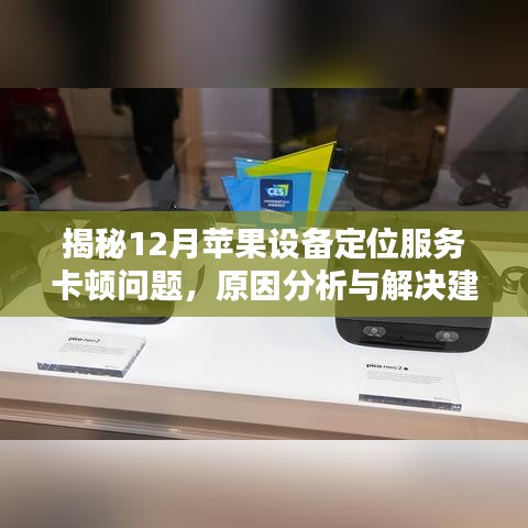 揭秘苹果设备定位服务卡顿问题，原因分析与解决建议（附建议）
