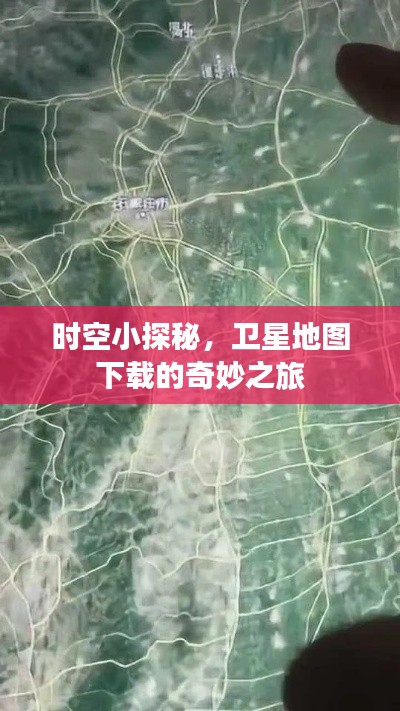 时空探秘之旅，卫星地图下载之旅的奇妙探索