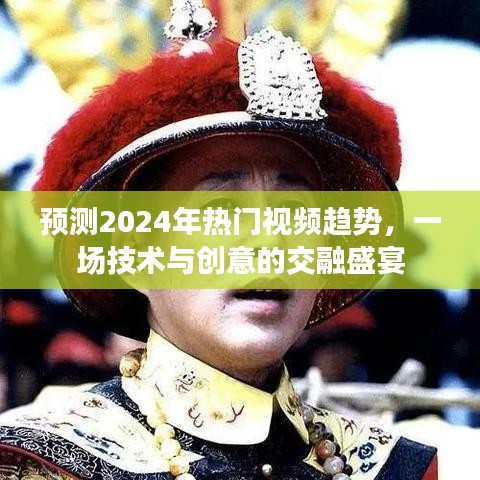 技术创意交融，预测2024年热门视频趋势展望