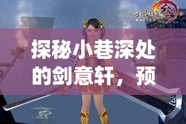 探秘剑意轩，小巷深处的独特剑文化小店，预测藏剑热潮中的新星 2024年展望