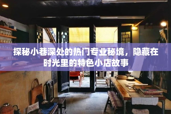 探秘小巷深处的专业秘境与时光小店故事