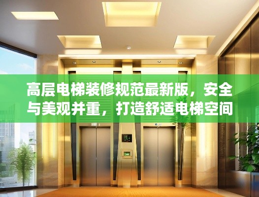 高层电梯装修规范最新版，安全与美观并重，打造舒适电梯空间