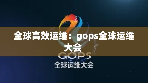 全球高效运维：gops全球运维大会 