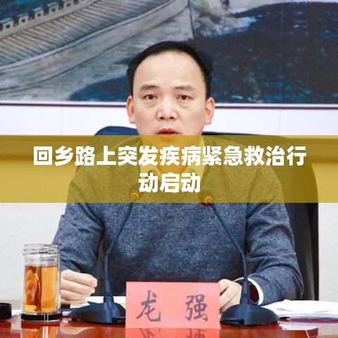 回乡路上突发疾病紧急救治行动启动