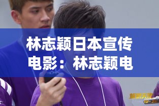 林志颖日本宣传电影：林志颖电影视频 