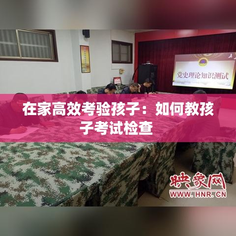 在家高效考验孩子：如何教孩子考试检查 