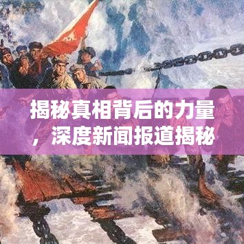 揭秘真相背后的力量，深度新闻报道揭秘行动