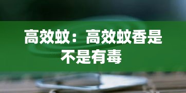 高效蚊：高效蚊香是不是有毒 