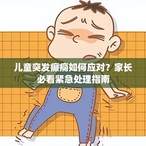 儿童突发癫痫如何应对？家长必看紧急处理指南