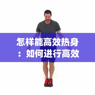怎样能高效热身：如何进行高效的热身 
