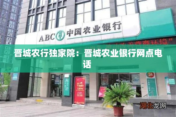 晋城农行独家院：晋城农业银行网点电话 
