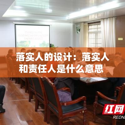 落实人的设计：落实人和责任人是什么意思 