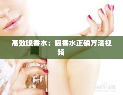 高效喷香水：喷香水正确方法视频 