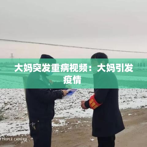 大妈突发重病视频：大妈引发疫情 