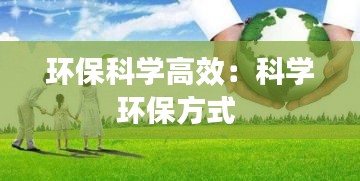 环保科学高效：科学环保方式 