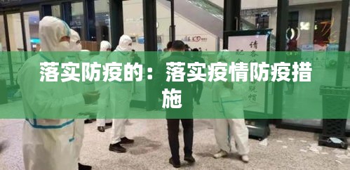 落实防疫的：落实疫情防疫措施 