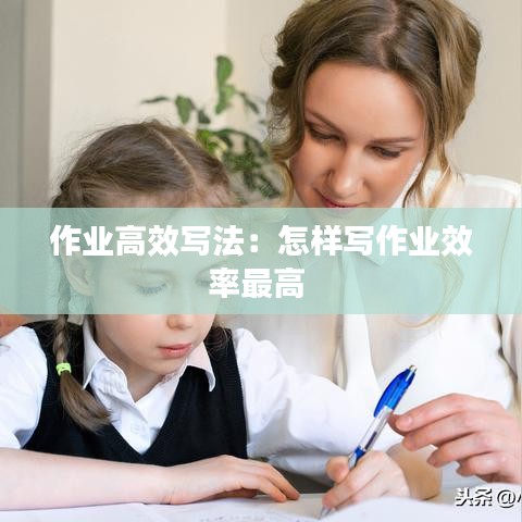 作业高效写法：怎样写作业效率最高 