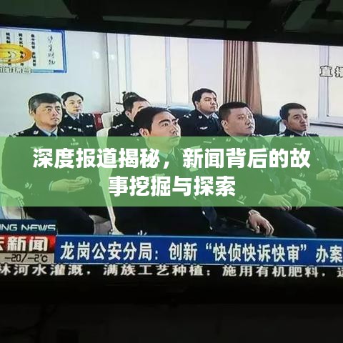 深度报道揭秘，新闻背后的故事挖掘与探索