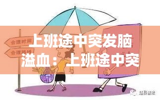 上班途中突发脑溢血：上班途中突发脑溢血死亡算不算工伤 
