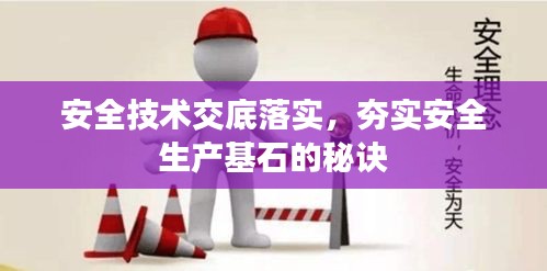 安全技术交底落实，夯实安全生产基石的秘诀