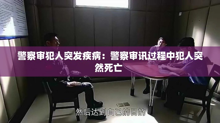 警察审犯人突发疾病：警察审讯过程中犯人突然死亡 