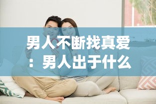 男人不断找真爱：男人出于什么心理不断找女人 