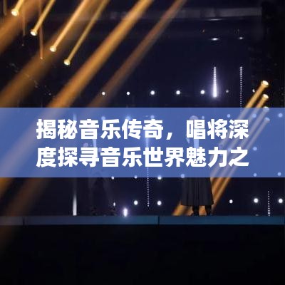 揭秘音乐传奇，唱将深度探寻音乐世界魅力之旅