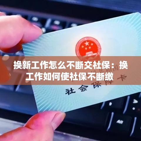换新工作怎么不断交社保：换工作如何使社保不断缴 