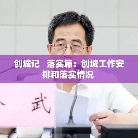 创城记   落实篇：创城工作安排和落实情况 