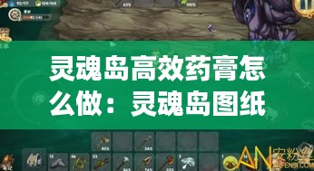 灵魂岛高效药膏怎么做：灵魂岛图纸 