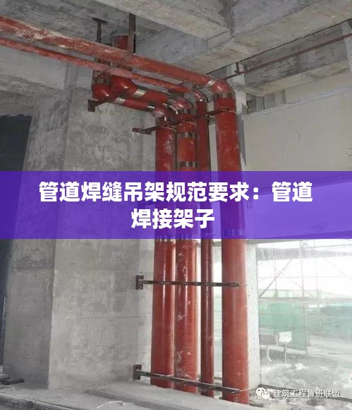 管道焊缝吊架规范要求：管道焊接架子 