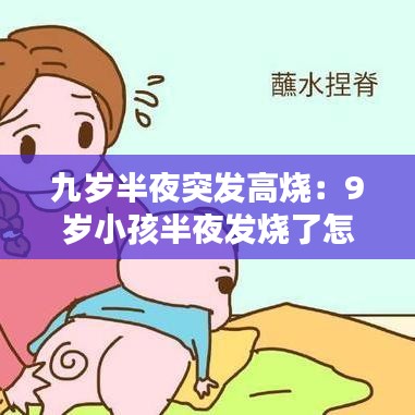 九岁半夜突发高烧：9岁小孩半夜发烧了怎么办如何退烧 
