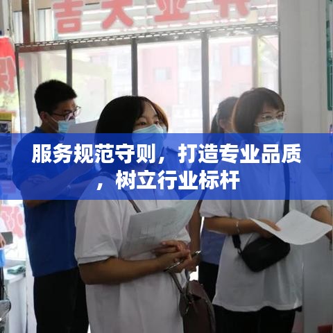 服务规范守则，打造专业品质，树立行业标杆