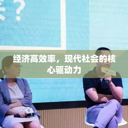 经济高效率，现代社会的核心驱动力
