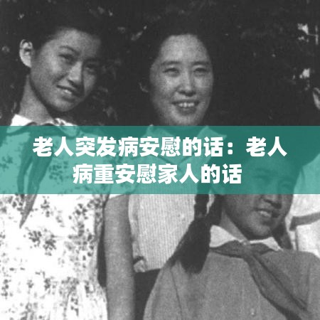老人突发病安慰的话：老人病重安慰家人的话 