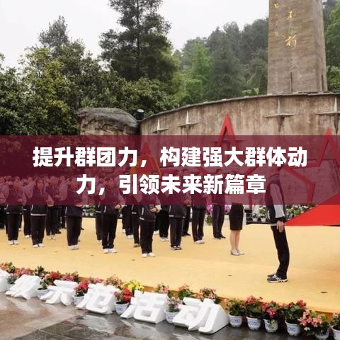 提升群团力，构建强大群体动力，引领未来新篇章