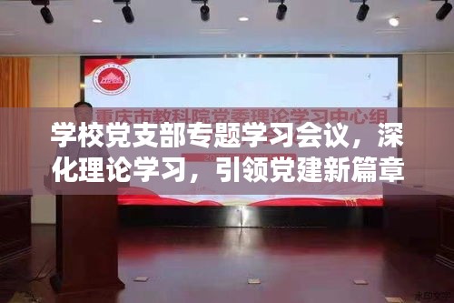 学校党支部专题学习会议，深化理论学习，引领党建新篇章