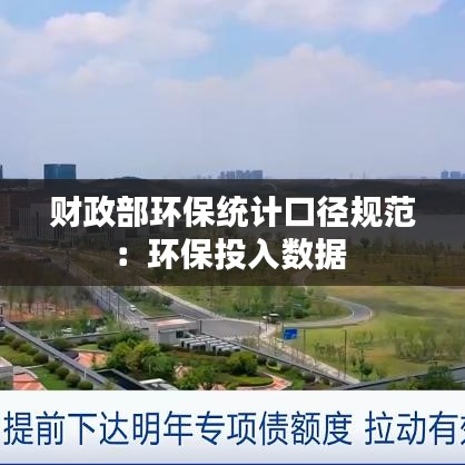 财政部环保统计口径规范：环保投入数据 
