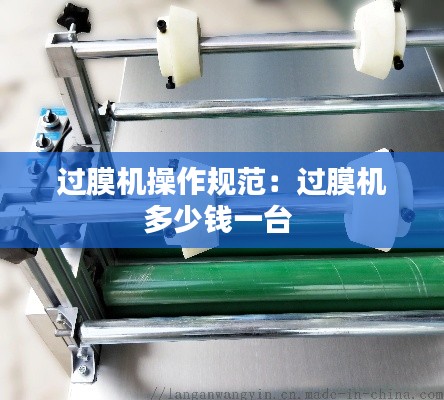 过膜机操作规范：过膜机多少钱一台 