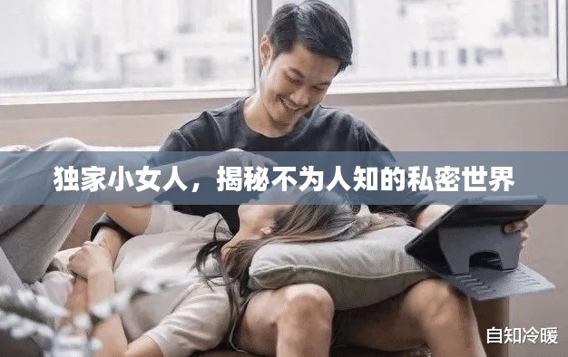 独家小女人，揭秘不为人知的私密世界