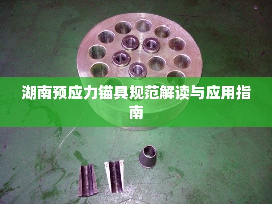 湖南预应力锚具规范解读与应用指南